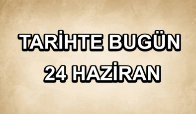 Tarihte bugün: 24 Haziran