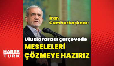 Pezeşkiyan: ABD ile meseleleri uluslararası çerçevede çözmeye hazırız