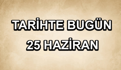 Tarihte bugün: 25 Haziran
