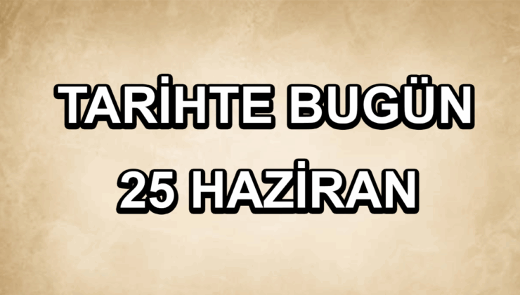 Tarihte bugün: 25 Haziran