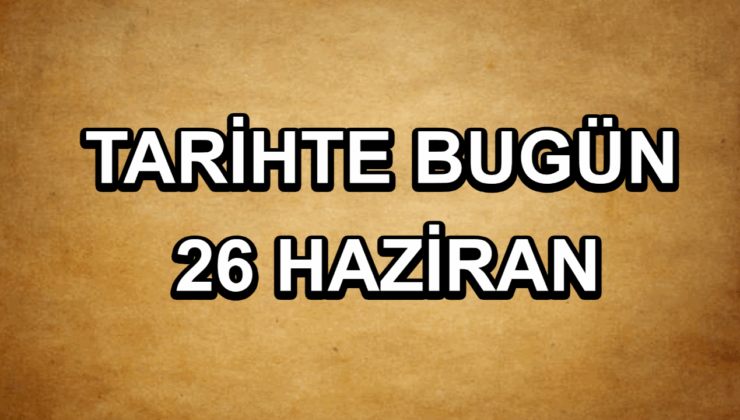 Tarihte bugün: 26 Haziran