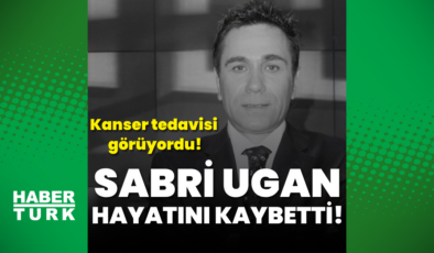 Sabri Ugan hayatını kaybetti!