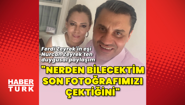 "Nerden bilecektim son fotoğrafımızı çektiğini"
