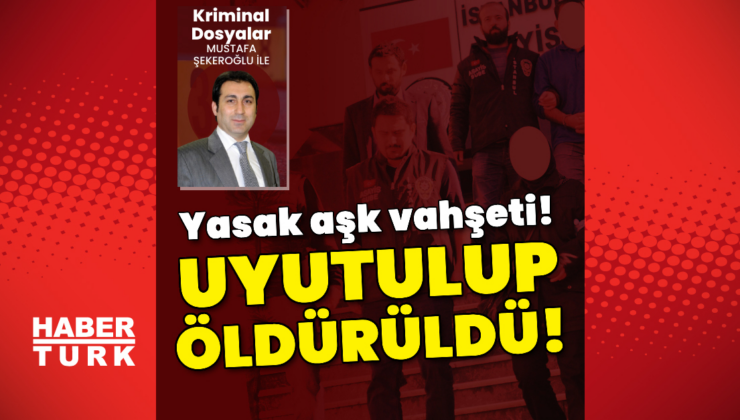 Yasak aşk vahşeti! Uyutulup öldürüldü!