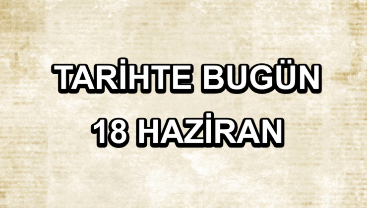 Tarihte bugün: 18 Haziran