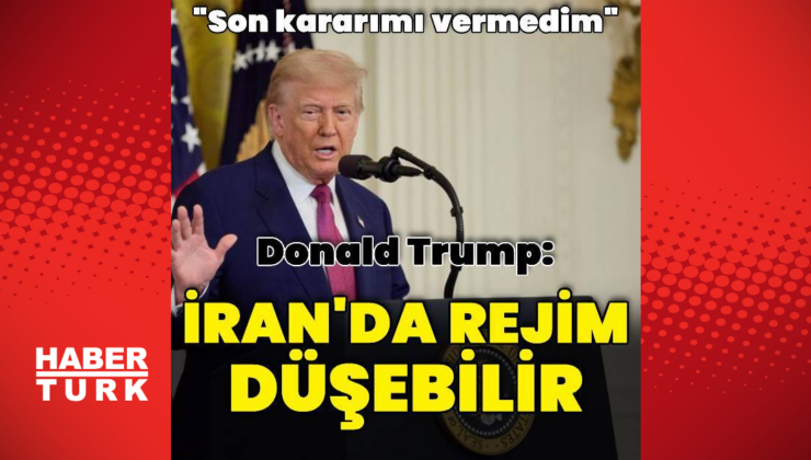 Trump: İran'da rejim düşebilir