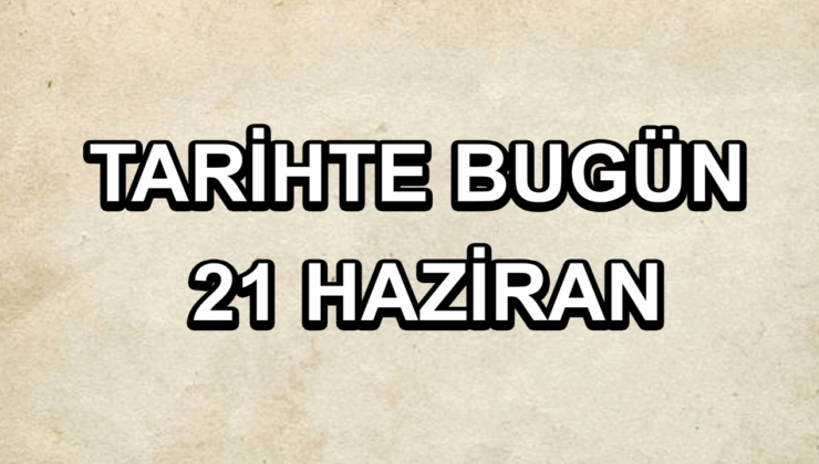 Tarihte bugün: 21 Haziran