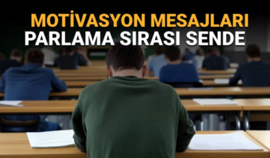 Üniversite sınavına (YKS) girecek kişilere motivasyon mesajları: “Şimdi parlama sırası sende!”