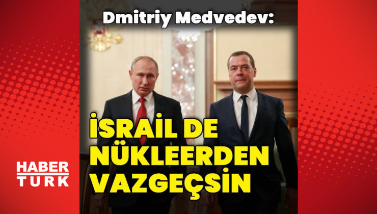 Medvedev: İsrail de nükleer programından vazgeçsin
