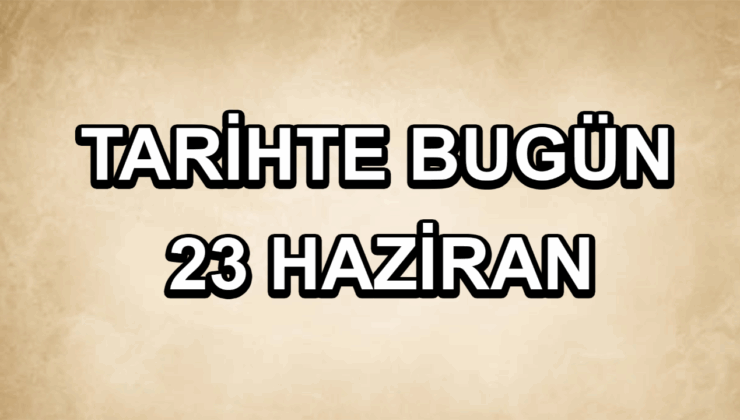Tarihte bugün: 23 Haziran
