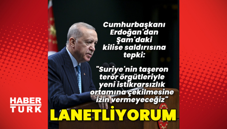 Cumhurbaşkanı Erdoğan'dan Şam'daki kilise saldırısına tepki: Lanetliyorum