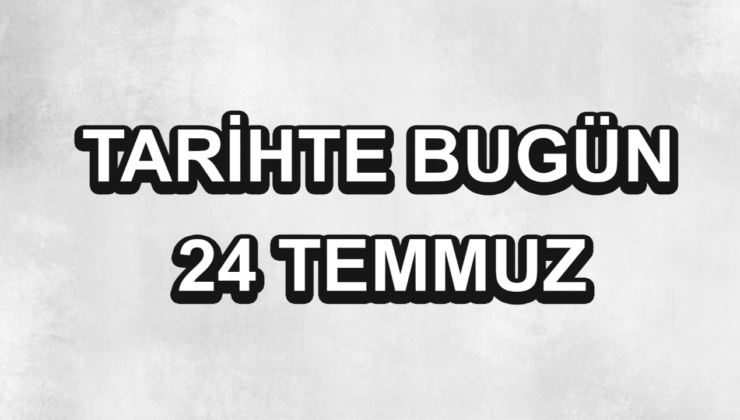 Tarihte bugün: 24 Temmuz