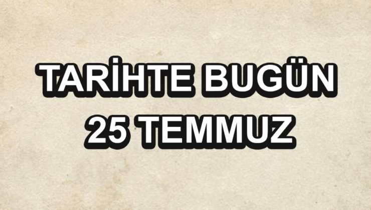 Tarihte bugün: 25 Temmuz