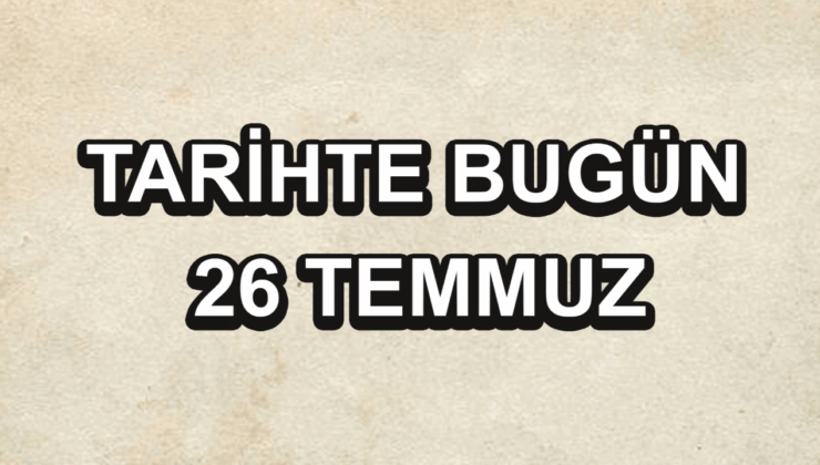 Tarihte bugün: 26 Temmuz