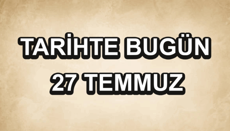 Tarihte bugün: 27 Temmuz