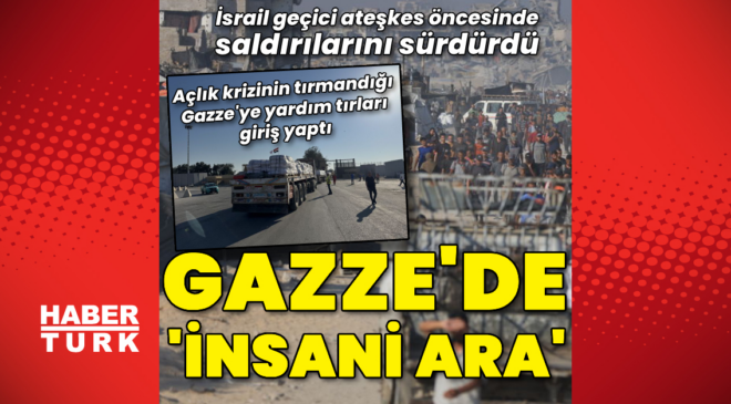Gazze'de "insani ara" başladı, yardım tırları giriş yaptı
