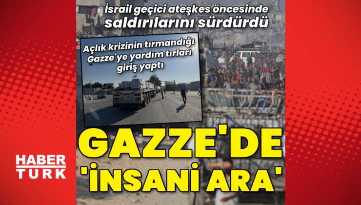 Gazze'de "insani ara" başladı, yardım tırları giriş yaptı
