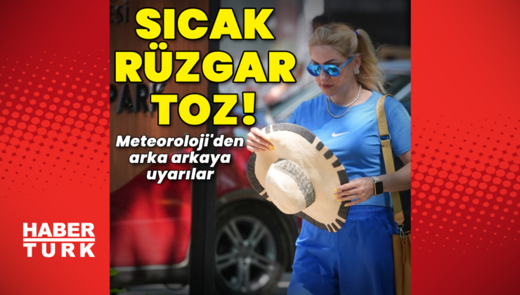 Sıcak hava, kuvvetli rüzgar ve çöl tozu uyarıları