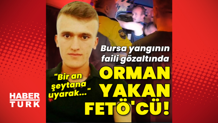 Bursa'daki yangında FETÖ izi! Yangını çıkaran böyle anlattı
