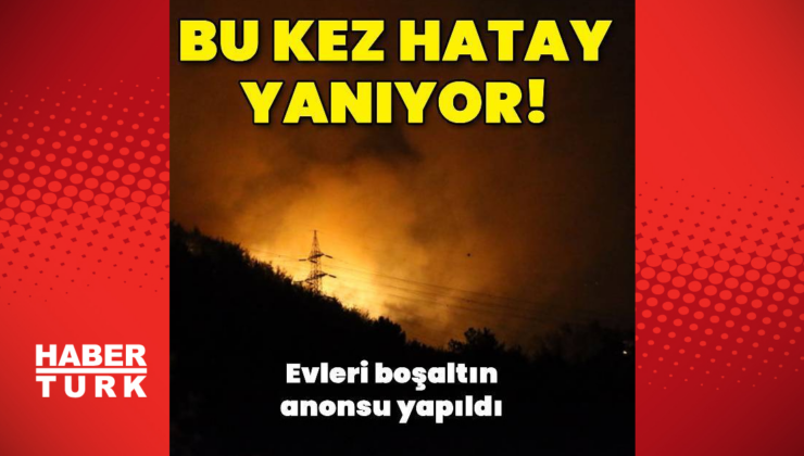Bu kez Hatay yanıyor!