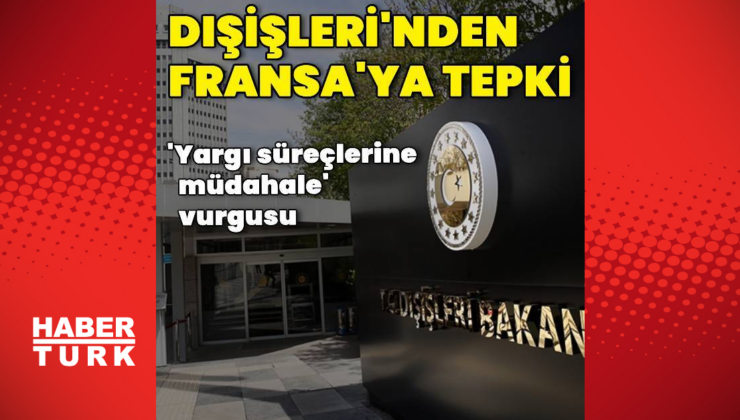 Dışişleri'den Fransa'dan yapılan açıklamaya tepki