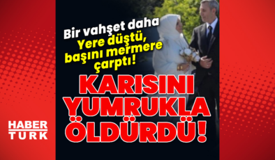 Vahşet! Karısını yumrukla öldürdü!
