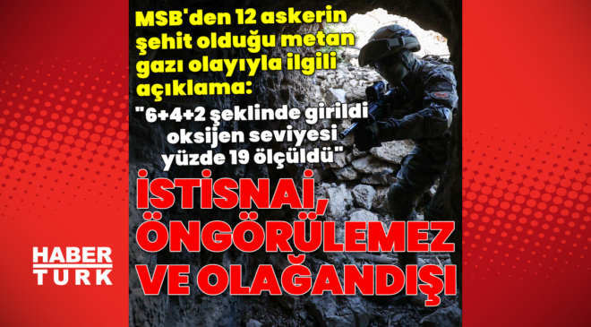 MSB'den 12 askerin şehit olduğu metan gazı olayıyla ilgili açıklama: İstisnai, öngörülemez ve olağan dışı bir durum