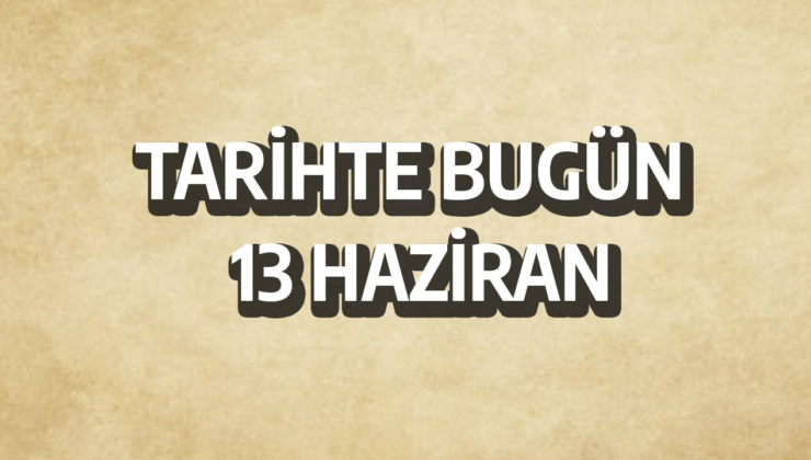 Tarihte bugün: 13 Temmuz