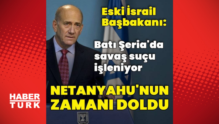 Olmert: Umarım Netanyahu istifa eder