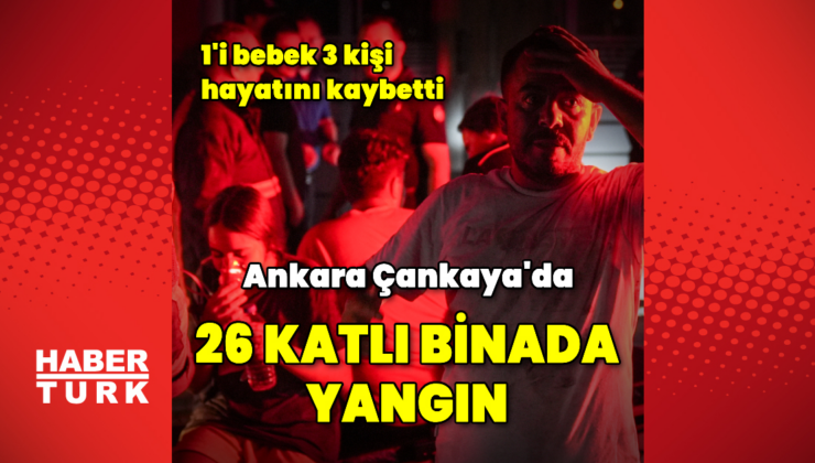 Ankara'da 26 katlı binada yangın: 1'i bebek 3 ölü