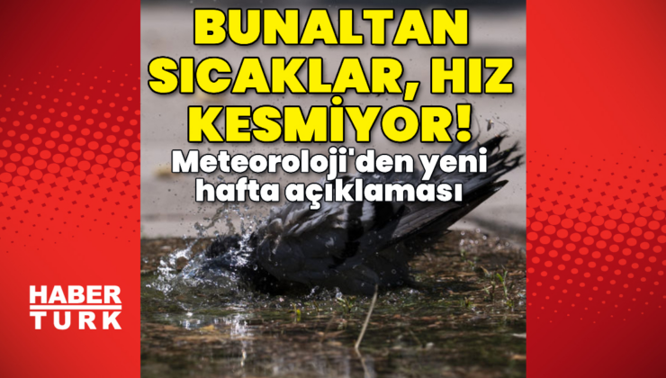 Bunaltan sıcaklar hız kesmiyor!