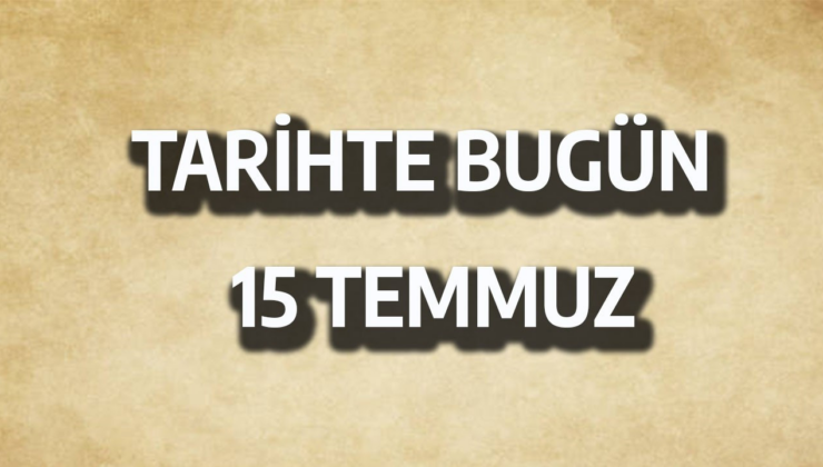 Tarihte bugün: 15 Temmuz