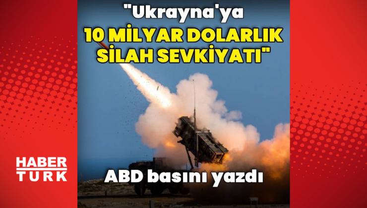 "Ukrayna'ya 10 milyar dolarlık silah sevkiyatı"