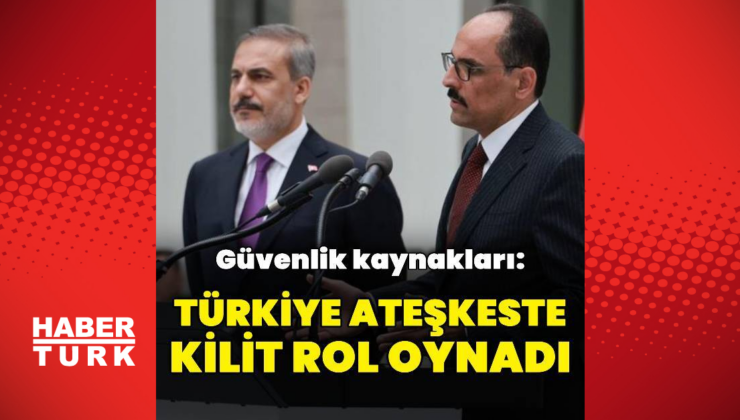 "Türkiye ateşkeste kilit rol oynadı"