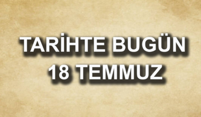 Tarihte bugün: 18 Temmuz