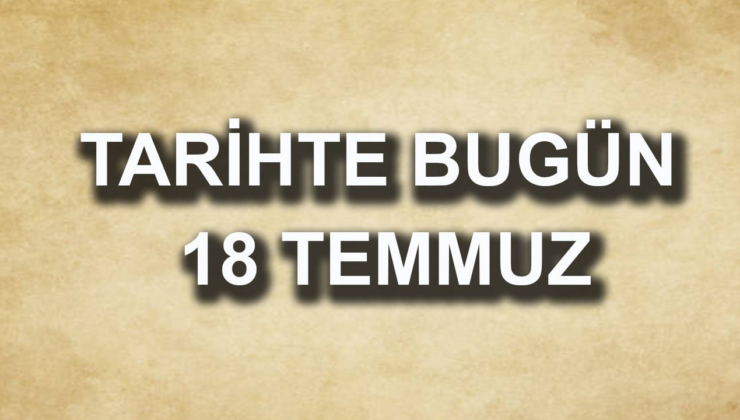 Tarihte bugün: 18 Temmuz