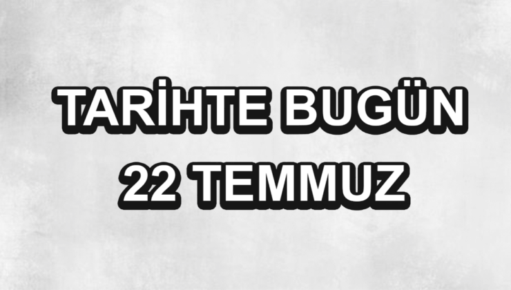 Tarihte bugün: 22 Temmuz