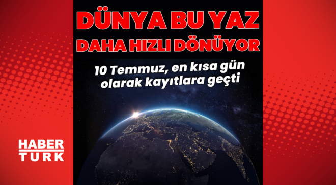 Dünya bu yaz daha hızlı dönüyor
