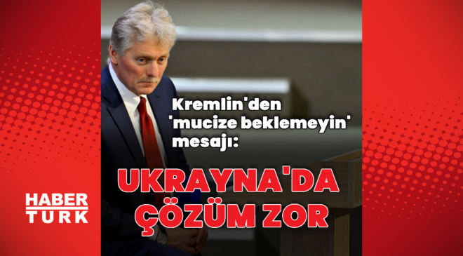 Kremlin'den 'mucize beklemeyin' mesajı