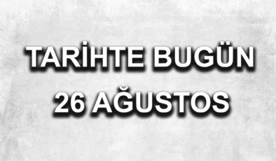 Tarihte bugün: 26 Ağustos