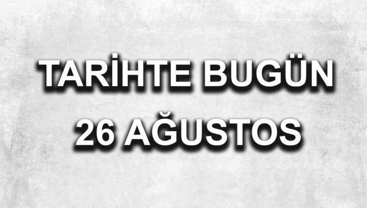 Tarihte bugün: 26 Ağustos