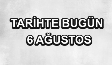 Tarihte bugün: 6 Ağustos
