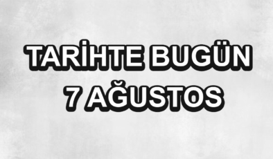 Tarihte bugün: 7 Ağustos