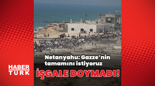 Netanyahu'dan Gazze'nin tamamını işgal sinyali