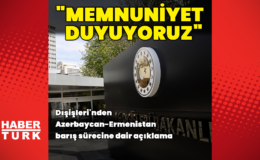 Dışişleri'nden Azerbaycan-Ermenistan barışı açıklaması