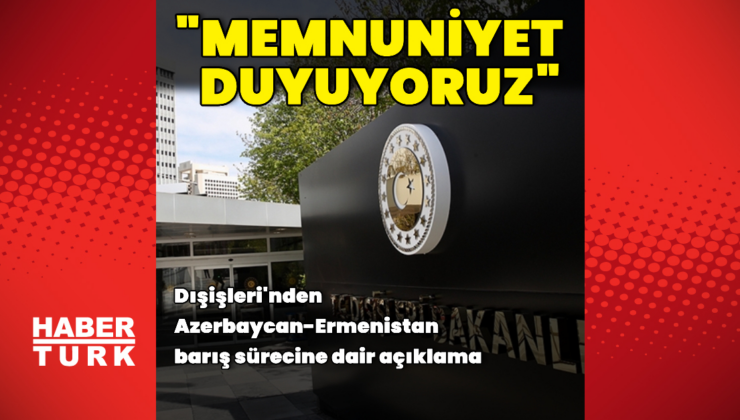 Dışişleri'nden Azerbaycan-Ermenistan barışı açıklaması