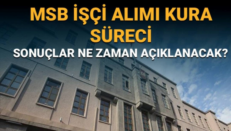 MSB işçi alımı kura çekim tarihi: MSB işçi  alımı kura sonuçları ne zaman açıklanacak?