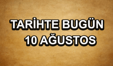 Tarihte bugün: 10 Ağustos