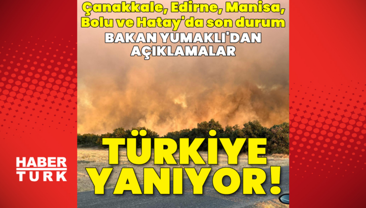 Manisa, Edirne, Hatay, Bolu… Destanın şehri 2. kez yanıyor!
