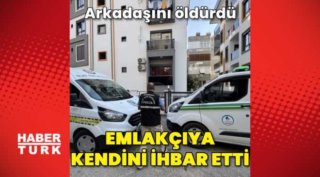 Arkadaşını öldürdü! Emlakçıya kendini ihbar etti